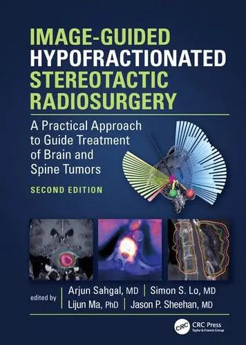 Image-Guided Hypofractionated Stereotactic Radiosurgery A Practical Approach to Guide Treatment of Brain and Spine Tumors by Arjun Sahgal 2nd Edition ISBN 9780367462789