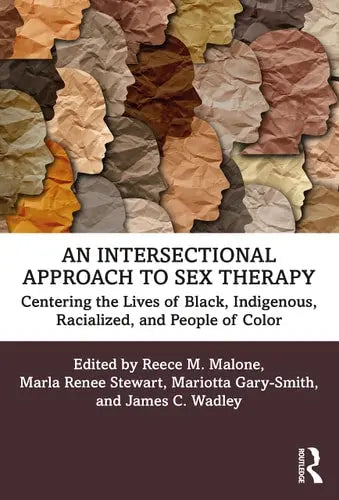 An Intersectional Approach to Sex Therapy Centering the Lives of Indigenous, Racialized, and People of Color by Reece M. Malone 1st Edition ISBN 9780367471958