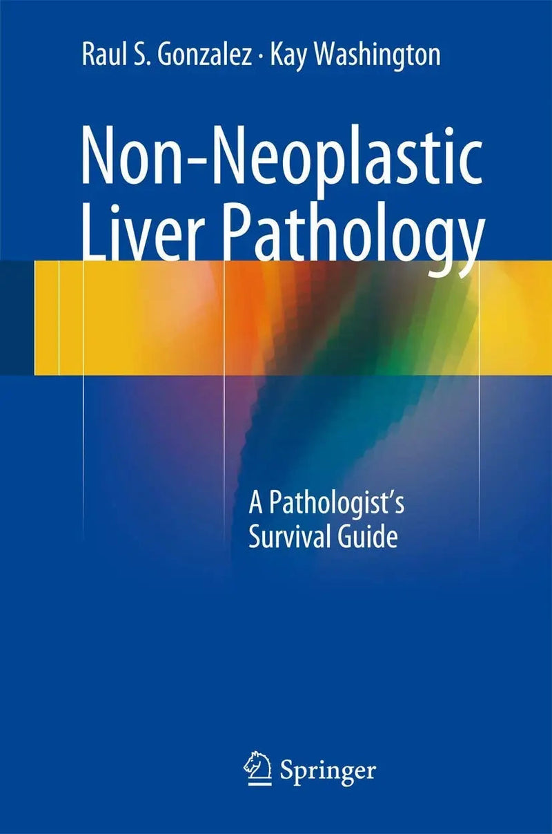 Non-Neoplastic Liver Pathology A Pathologist’s Survival Guide by Raul S. Gonzalez 1st Edition ISBN 9783319314228
