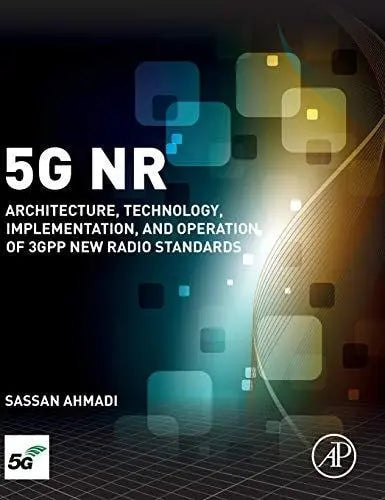 5G NR Architecture, Technology, Implementation, and Operation of 3GPP New Radio Standards by Sassan Ahmadi 1st Edition ISBN 9780081022672 - front cover