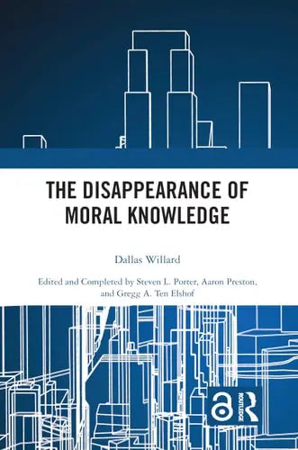 The Disappearance of Moral Knowledge by Dallas Willard 1st Edition ISBN 9780367502294