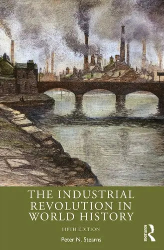 The Industrial Revolution in World History by Peter N. Stearns 5th Edition ISBN 9780367505141