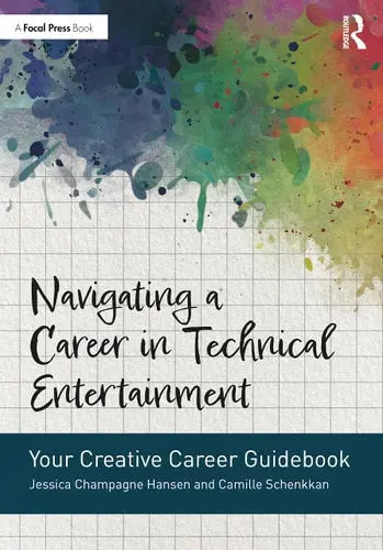 Navigating a Career in Technical Entertainment Your Creative Career Guidebook by Jessica Champagne Hansen 1st Edition ISBN 9780367510442