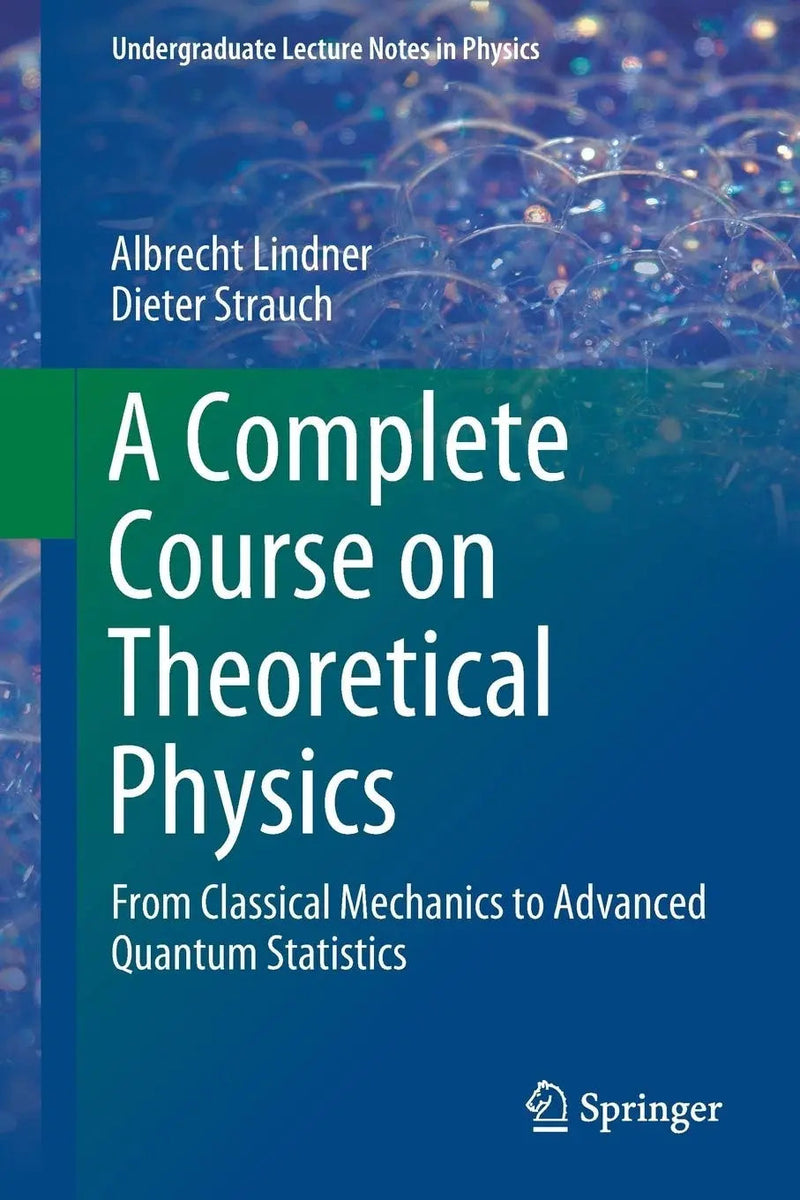 A Complete Course on Theoretical Physics From Classical Mechanics to Advanced Quantum Statistics by Albrecht Lindner 1st Edition ISBN 9783030043599