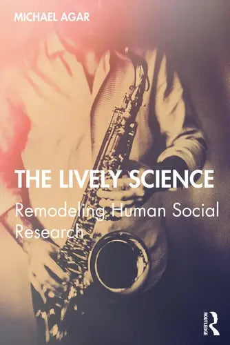 The Lively Science Remodeling Human Social Research by Michael Agar 1st Edition ISBN 9780367510930