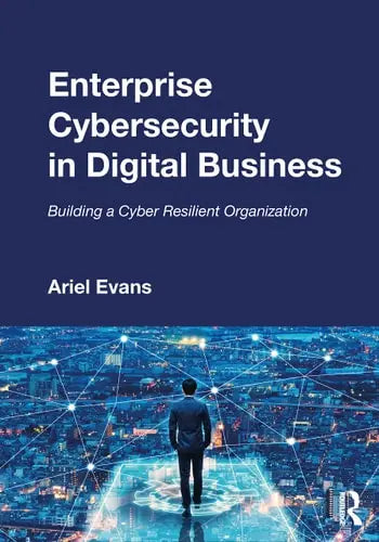 Enterprise Cybersecurity in Digital Business Building a Cyber Resilient Organization by Ariel Evans 1st Edition ISBN 9780367511494