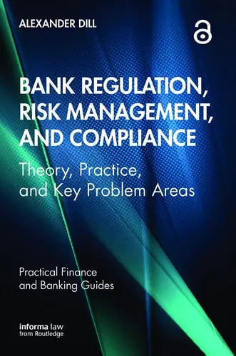 Bank Regulation, Risk Management, and Compliance Theory, Practice, and Key Problem Areas by Alexander Dill 1st Edition ISBN 9780367521370