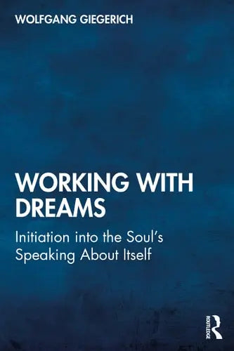 Working with Dreams Initiation Into the Soul's Speaking about Itself by Wolfgang Giegerich 1st Edition ISBN 9780367525132