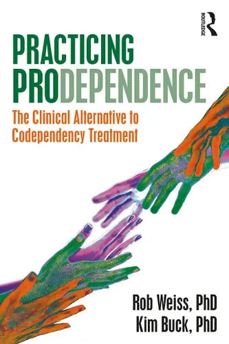 Practicing Prodependence The Clinical Alternative to Codependency Treatment by Robert Weiss 1st Edition ISBN 9780367527808