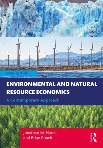 Environmental and Natural Resource Economics A Contemporary Approach by Jonathan M. Harris 5th Edition ISBN 9780367531386