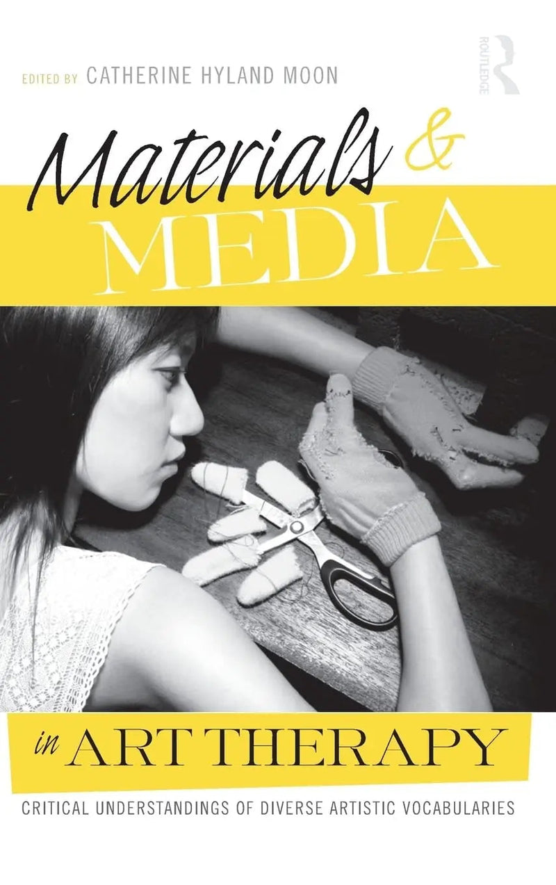Materials & Media in Art Therapy Critical Understandings of Diverse Artistic Vocabularies by Catherine Hyland Moon 1st Edition