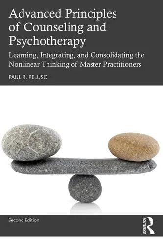 Advanced Principles of Counseling and Psychotherapy Learning, Integrating, and Consolidating the Nonlinear Thinking of Master Practitioners by Paul R. Peluso 978-0367538583 - front cover