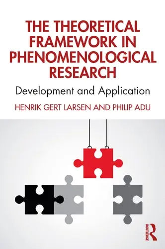 The Theoretical Framework in Phenomenological Research Development and Application by Henrik Gert Larsen,Philip Adu 978-0367540524