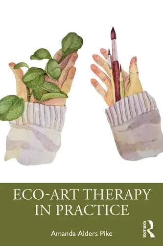 Eco-art Therapy in Practice by Amanda Alders Pike 978-0367548766