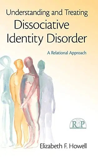 Understanding and Treating Dissociative Identity Disorder A Relational Approach by Elizabeth F. Howell 978-0415994972