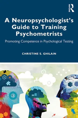 A Neuropsychologist's Guide to Training Psychometrists Promoting Competence in Psychological Testing by Christine S. Ghilain 978-0367564971