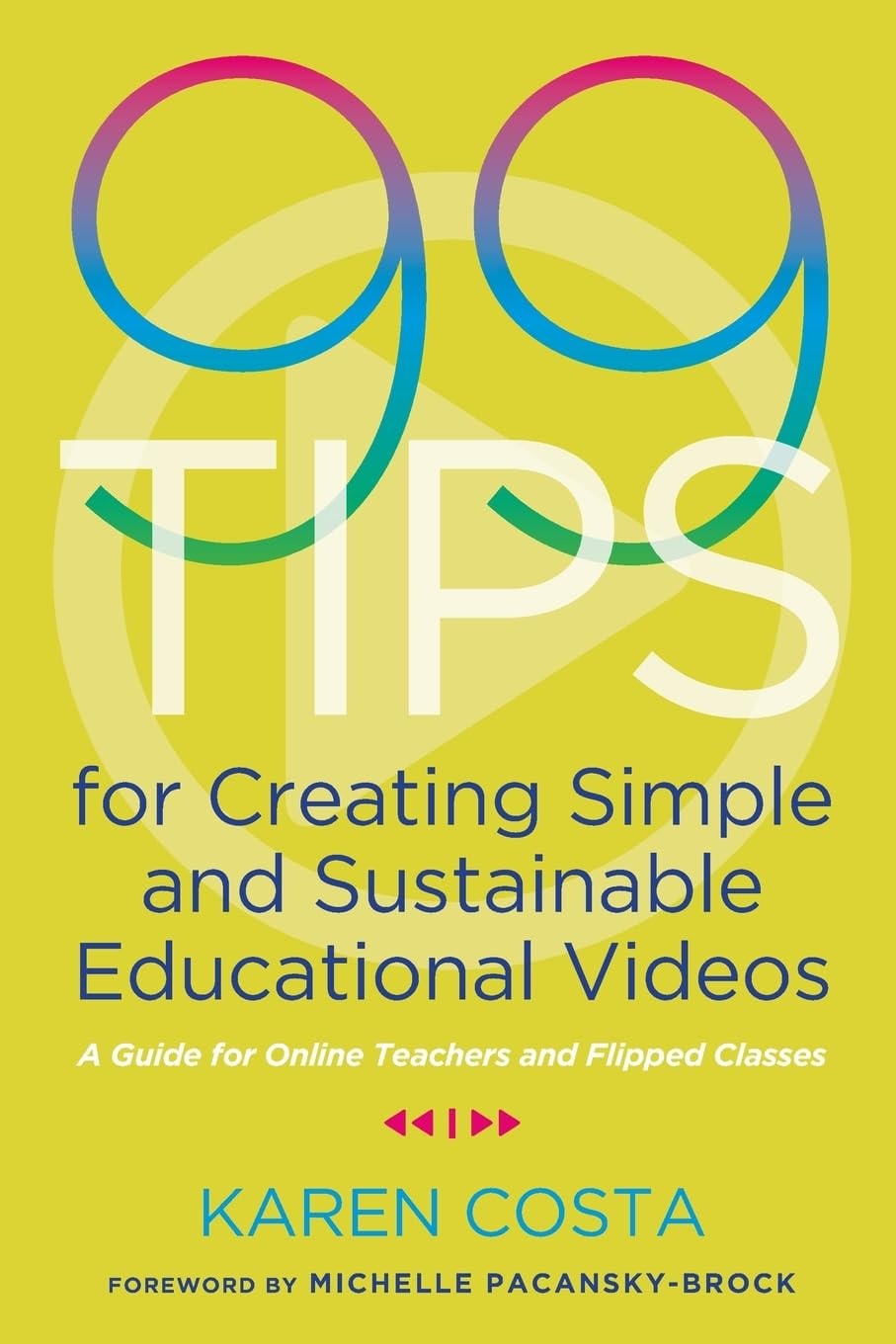 99 Tips for Creating Simple and Sustainable Educational Videos A Guide for Online Teachers and Flipped Classes by Karen Costa 1st Edition - front cover