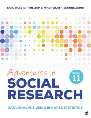 Adventures in Social Research Data Analysis Using IBM SPSS Statistics by Earl R. Babbie ISBN: 978-1544398006