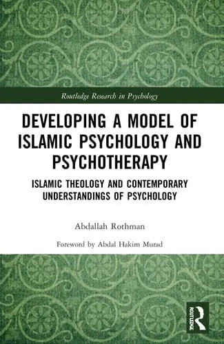 Developing a Model of Islamic Psychology and Psychotherapy Islamic Theology and Contemporary Understandings of Psychology by Abdallah Rothman 978-0367611521
