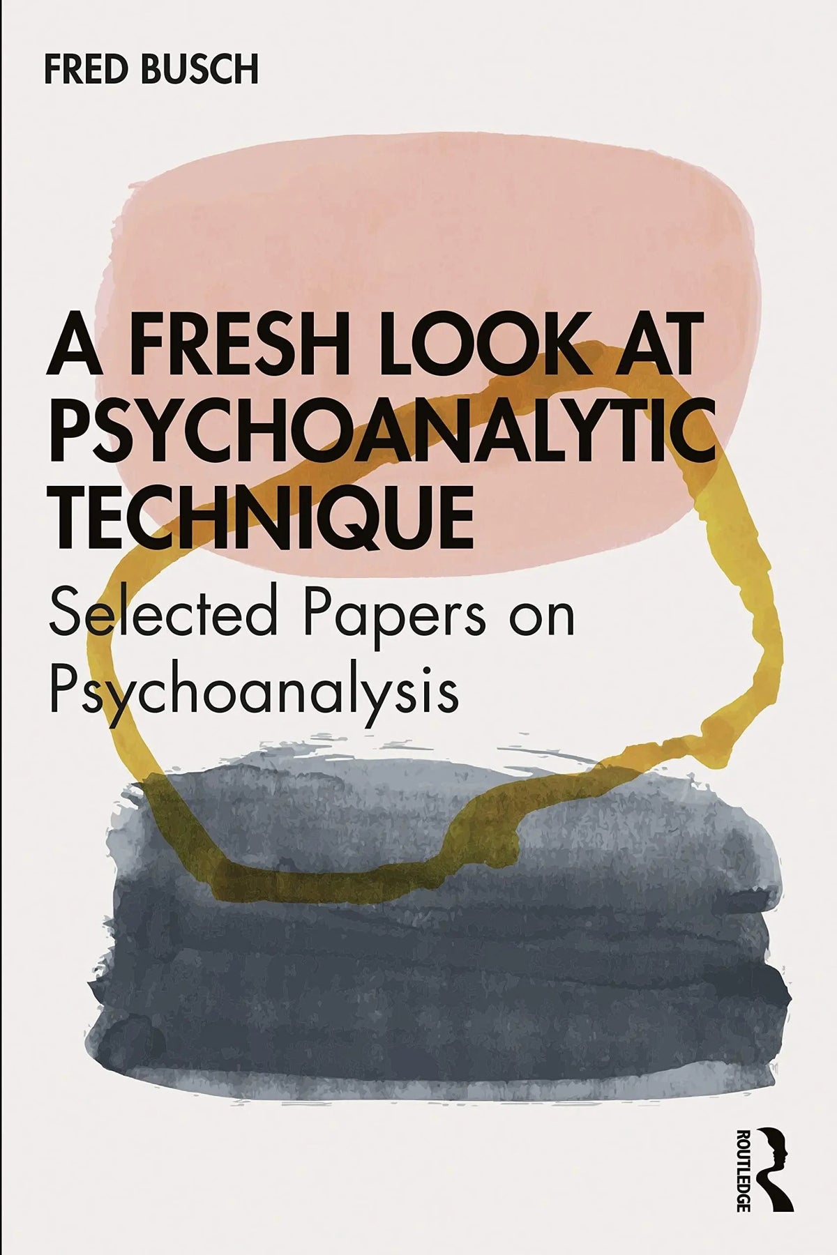 A Fresh Look at Psychoanalytic Technique Selected Papers on Psychoanalysis by Fred Busch 1st Edition ISBN 9780367621841 - front cover