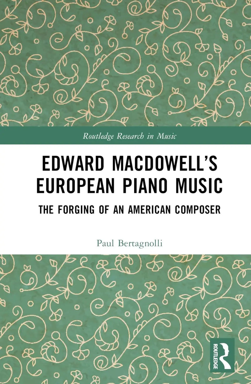 Edward MacDowell's European Piano Music The Forging of an American Composer by Paul Bertagnolli 1st Edition