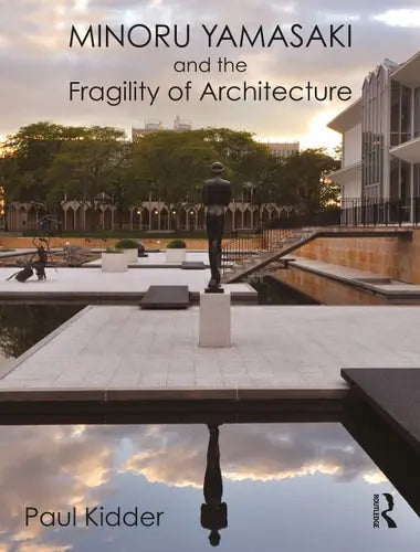 Minoru Yamasaki and the Fragility of Architecture by Paul Kidder 978-0367629526