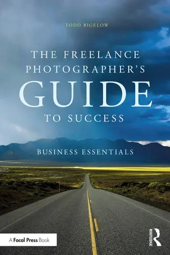 The Freelance Photographer's Guide to Success Business Essentials by Todd Bigelow 978-0367635626