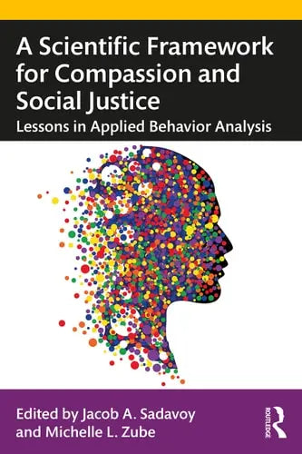 A Scientific Framework for Compassion and Social Justice Lessons in Applied Behavior Analysis ISBN 9780367676186 - front cover