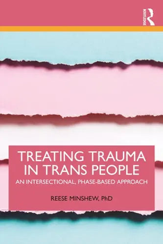 Treating Trauma in Trans People An Intersectional, Phase-based Approach by Reese Minshew 978-0367681678