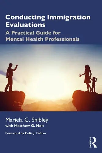 Conducting Immigration Evaluations A Practical Guide for Mental Health Professionals by Mariela G. Shibley 978-0367689988