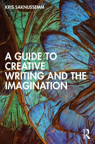 A Guide to Creative Writing and the Imagination by Kris Saknussemm 978-0367691738