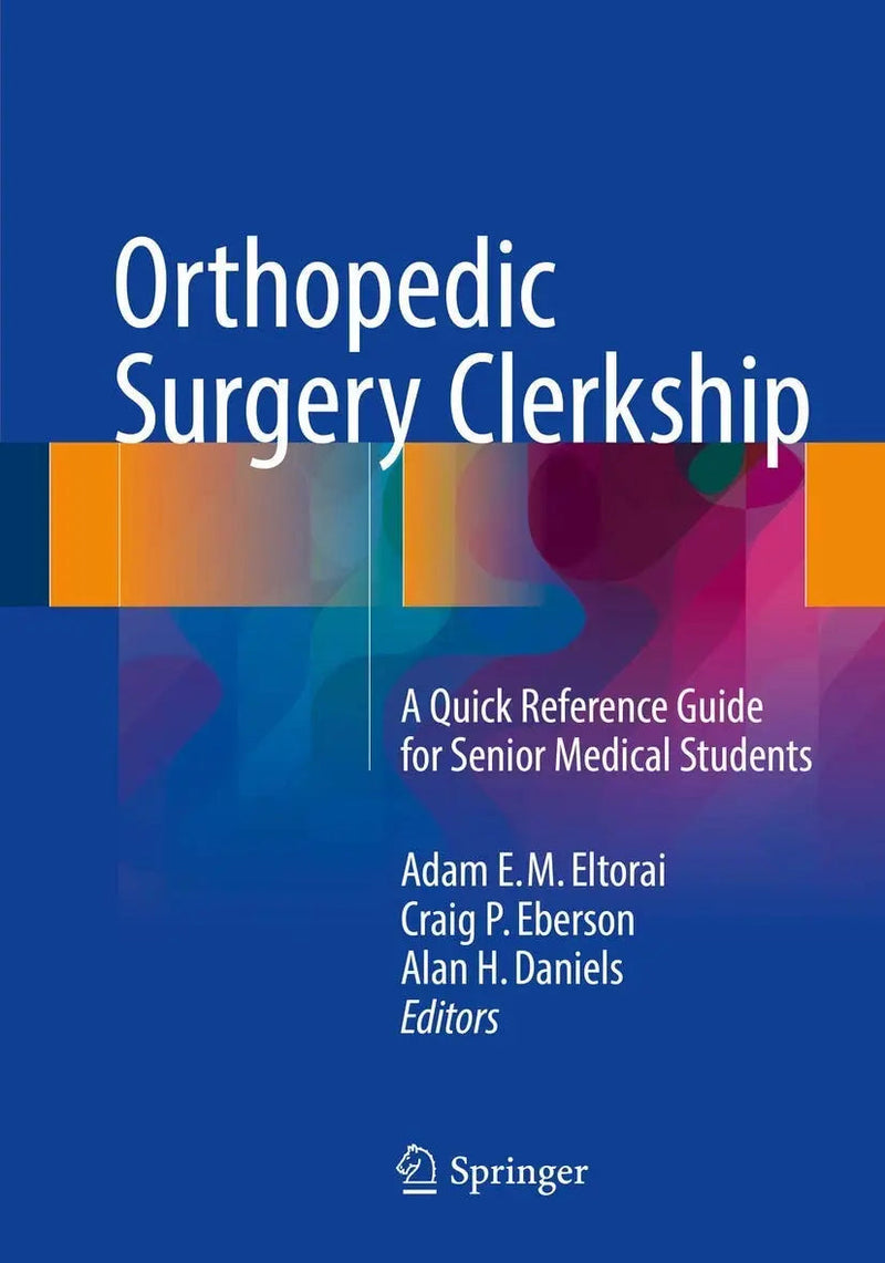 Orthopedic Surgery Clerkship A Quick Reference Guide for Senior Medical Students by Adam E. M. Eltorai 1st Edition ISBN 9783319525655