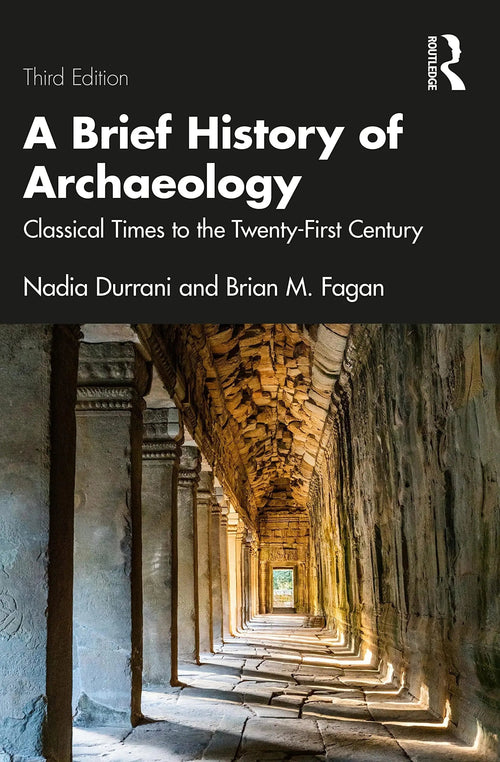 A Brief History of Archaeology Classical Times to the Twenty-first Century by Nadia Durrani 3rd Edition - front cover