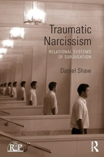 Traumatic Narcissism Relational Systems of Subjugation by Daniel Shaw 978-0415510257