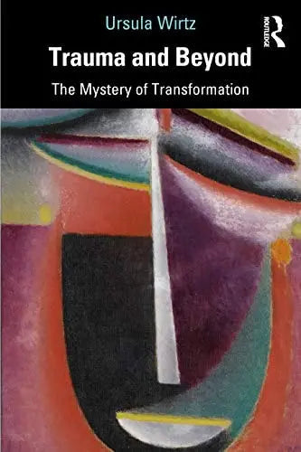 Trauma and Beyond The Mystery of Transformation by Ursula Wirtz 1st Edition ISBN 9780367858681