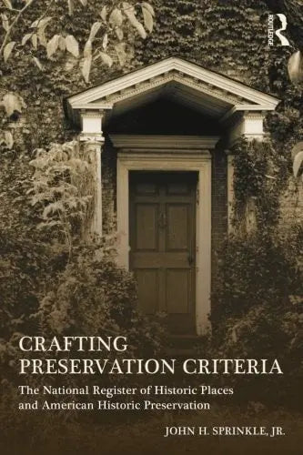 Crafting Preservation Criteria The National Register of Historic Places and American Historic Preservation by John H. Sprinkle 978-0415642569