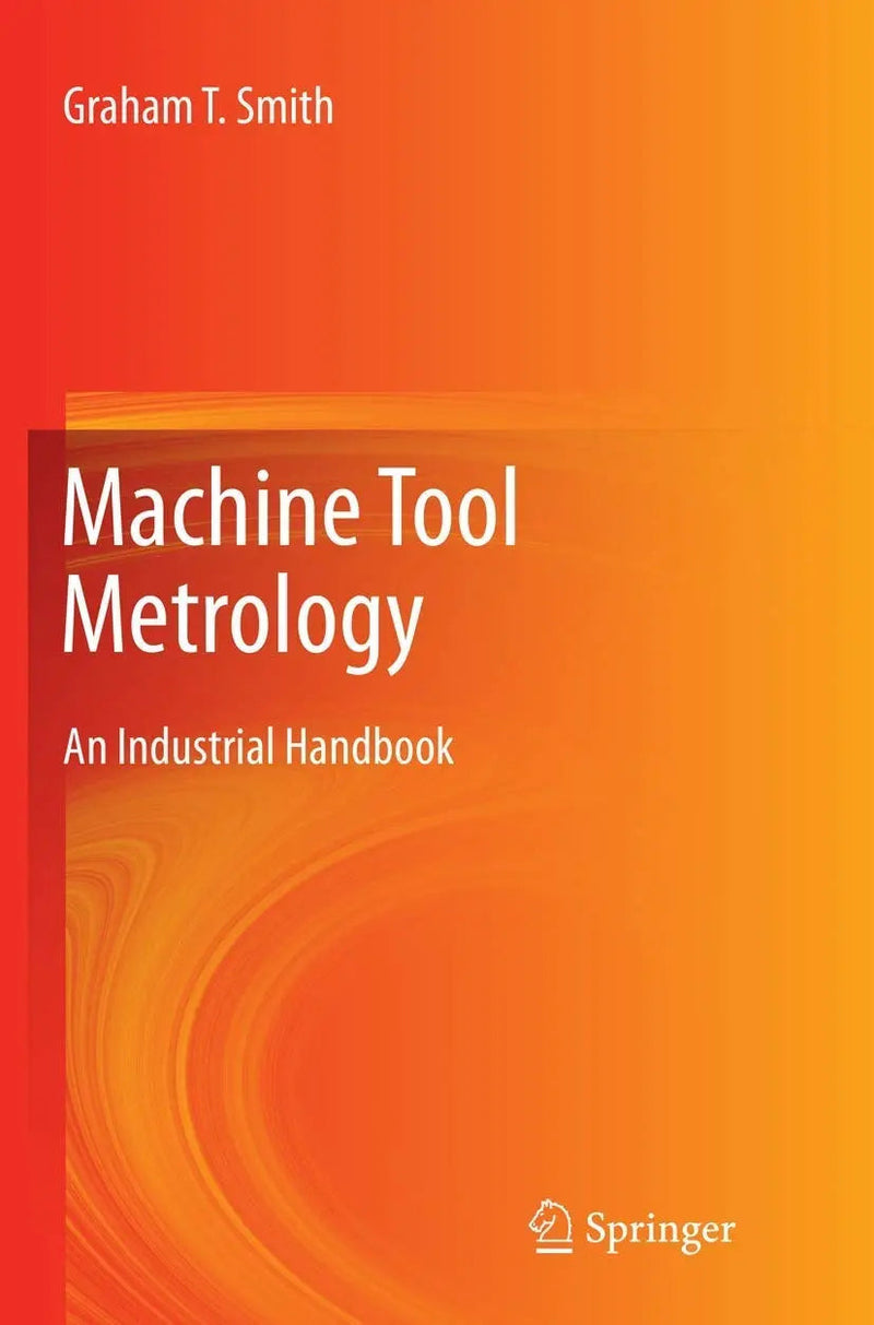 Machine Tool Metrology An Industrial Handbook by Graham T. Smith 1st Edition