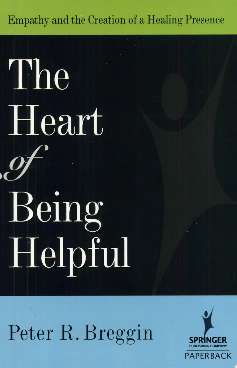 Heart of Being Helpful Empathy and the Creation of a Healing Presence by Peter Roger Breggin 1st Edition ISBN 9780826102744