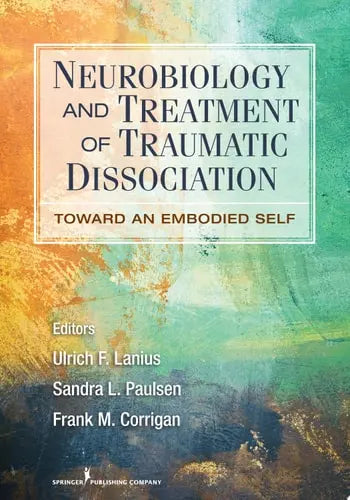 Neurobiology and Treatment of Traumatic Dissociation Towards an Embodied Self by Ulrich F. Lanius 978-0826106315