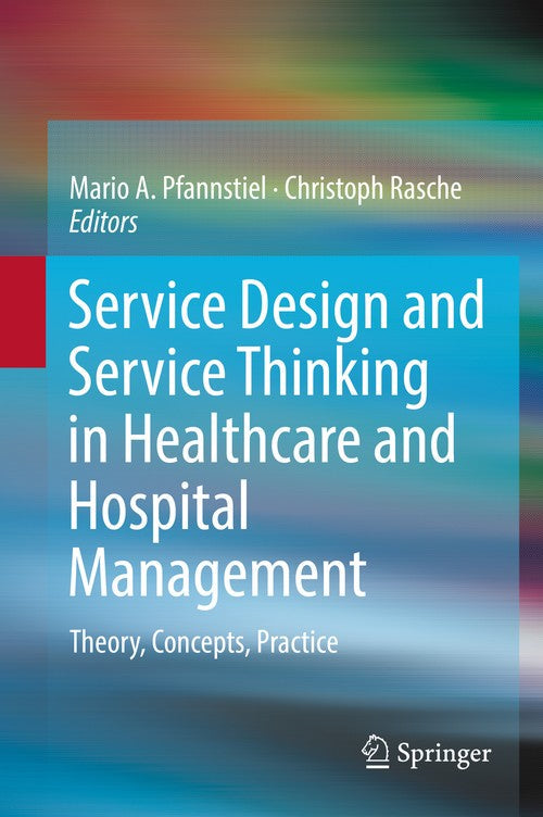 Service Design and Service Thinking in Healthcare and Hospital Management by Mario A Pfannstiel ISBN 9783030007485