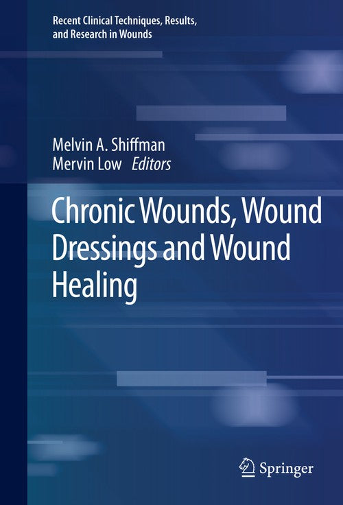 Chronic Wounds, Wound Dressings and Wound Healing by Melvin A Shiffman
