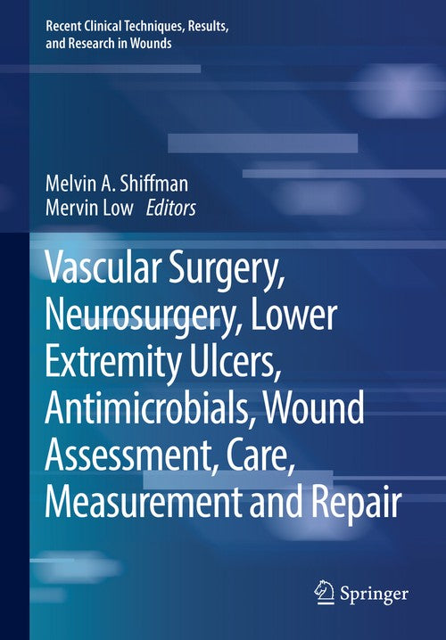 Vascular Surgery, Neurosurgery, Lower Extremity Ulcers, Antimicrobials, Wound Assessment, Care, Measurement and Repair by Melvin A Shiffman ISBN 9783030107154
