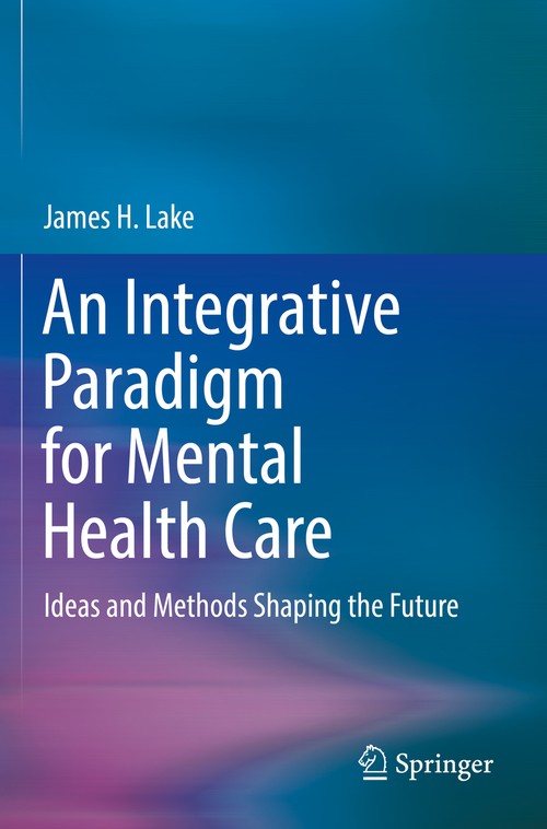 An Integrative Paradigm for Mental Health Care by James H Lake ISBN 9783030152871