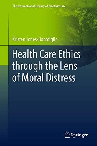 Health Care Ethics through the Lens of Moral Distress by Kristen Jones-Bonofiglio ISBN 9783030561550