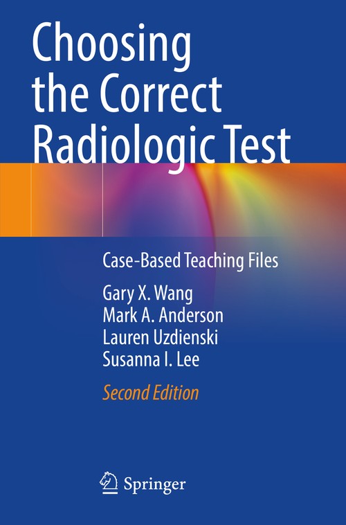 Choosing the Correct Radiologic Test by Gary X Wang ISBN 9783030651879