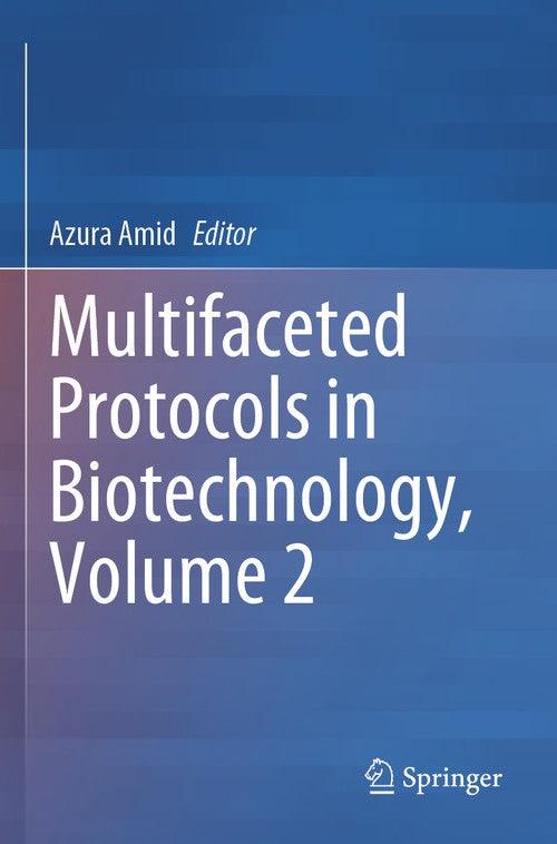 Multifaceted Protocols in Biotechnology, Volume 2 by Azura Amid