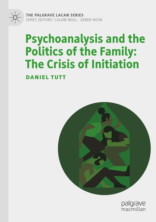 Psychoanalysis and the Politics of the Family: The Crisis of Initiation by Daniel Tutt ISBN 9783030940720