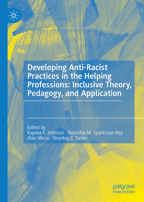 Developing Anti-Racist Practices in the Helping Professions: Inclusive Theory, Pedagogy, and Application by Kaprea F Johnson ISBN 9783030954505