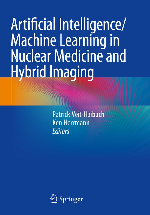 Artificial Intelligence/Machine Learning in Nuclear Medicine and Hybrid Imaging by Patrick Veit-Haibach ISBN 9783031001215