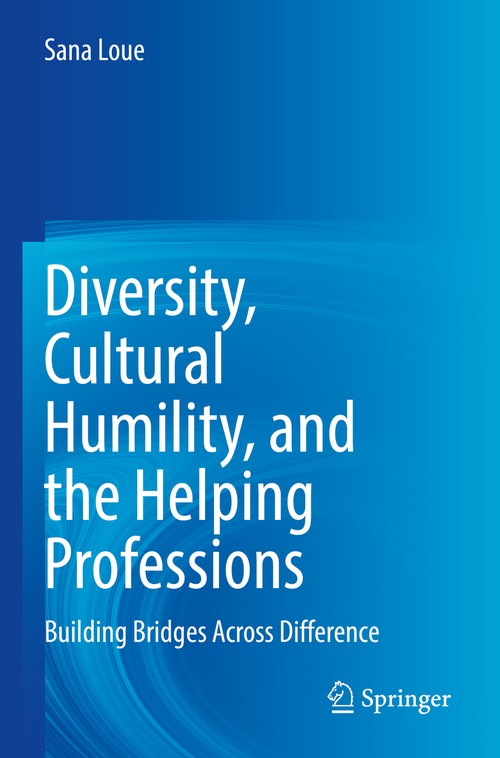 Diversity, Cultural Humility, and the Helping Professions by Sana Loue Jd Mssa